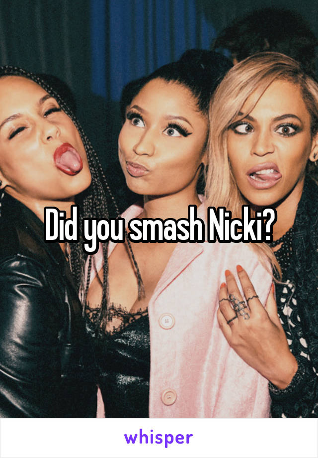 Did you smash Nicki?