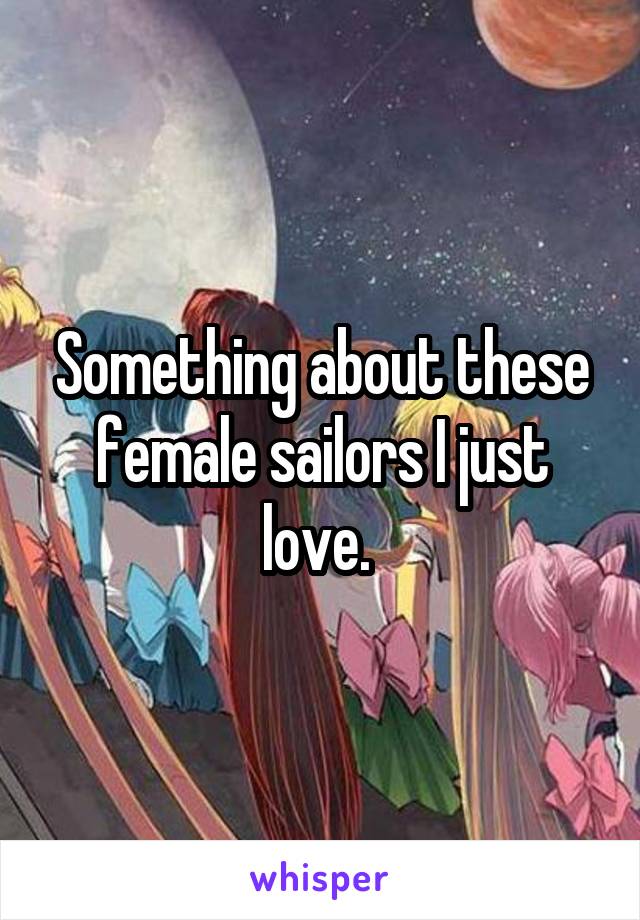 Something about these female sailors I just love. 