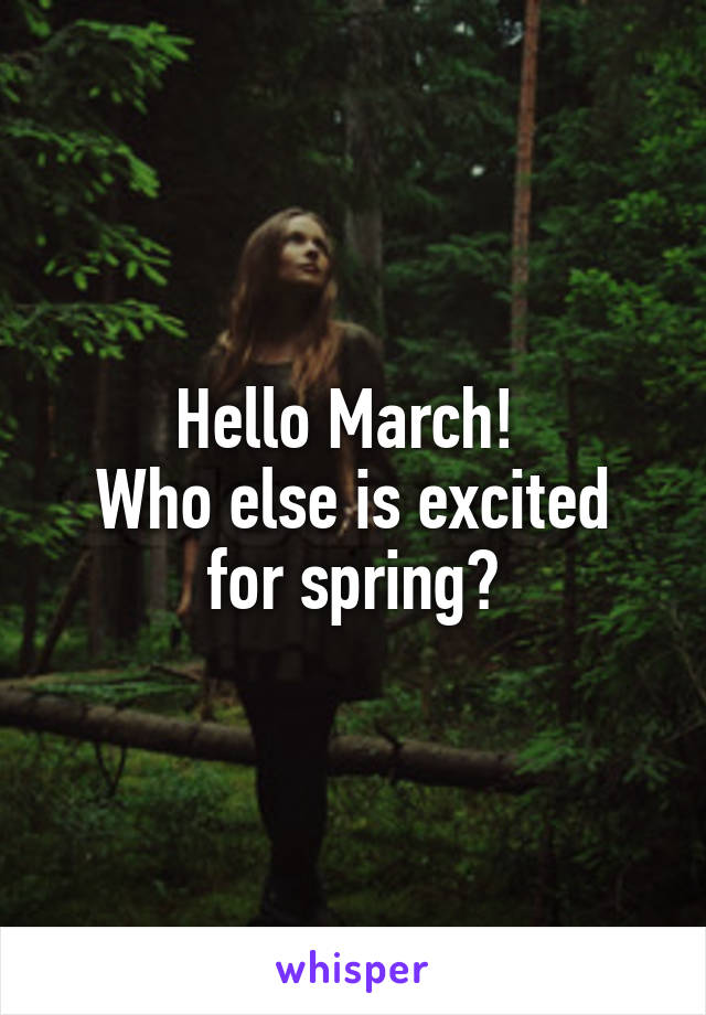 Hello March! 
Who else is excited for spring?