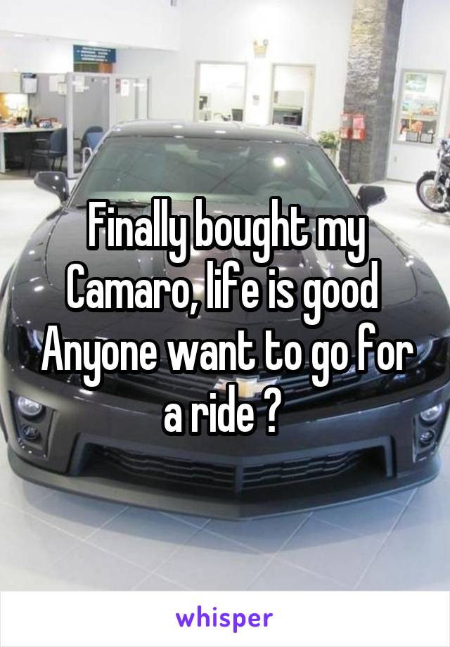 Finally bought my Camaro, life is good 
Anyone want to go for a ride ? 