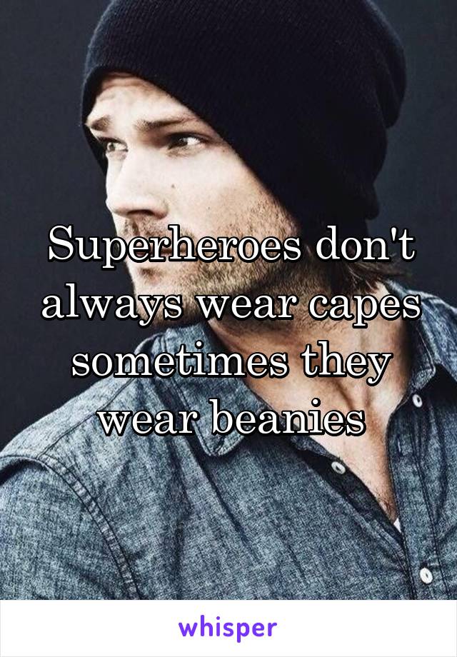 Superheroes don't always wear capes sometimes they wear beanies