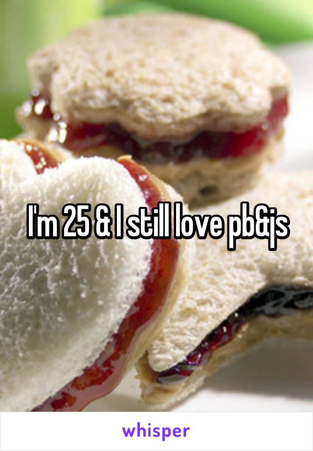 I'm 25 & I still love pb&js