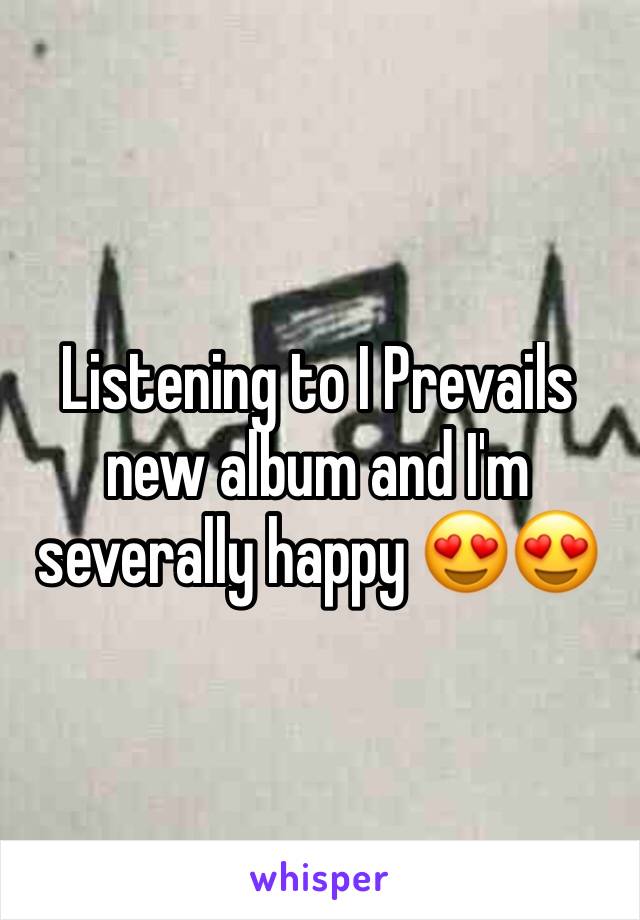 Listening to I Prevails new album and I'm severally happy 😍😍