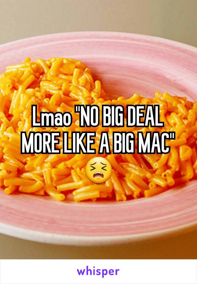 Lmao "NO BIG DEAL MORE LIKE A BIG MAC" 😣