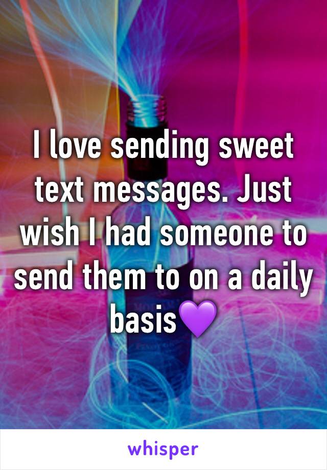 I love sending sweet text messages. Just wish I had someone to send them to on a daily basis💜 