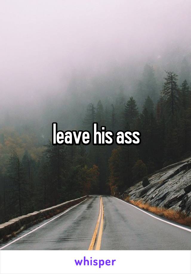 leave his ass