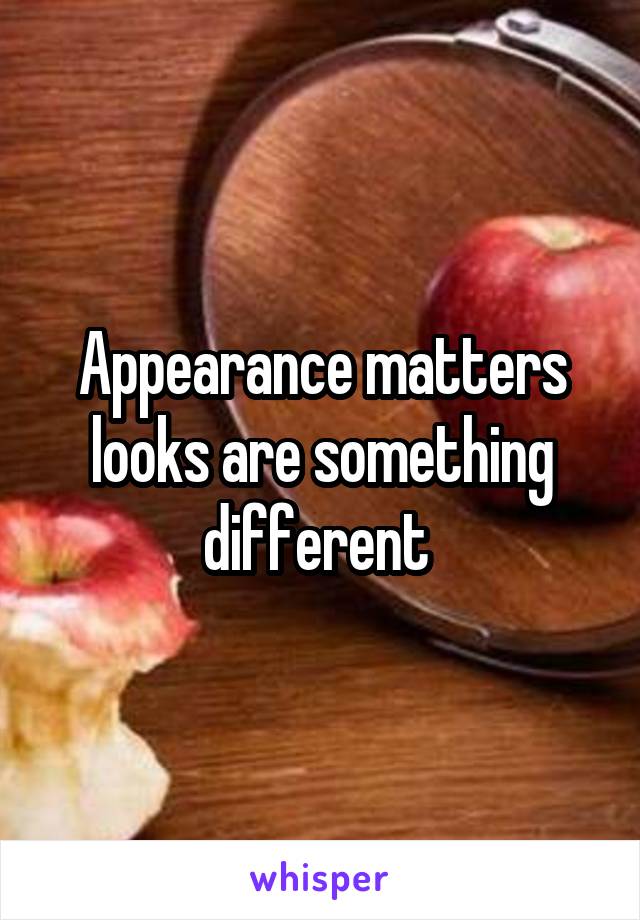 Appearance matters looks are something different 