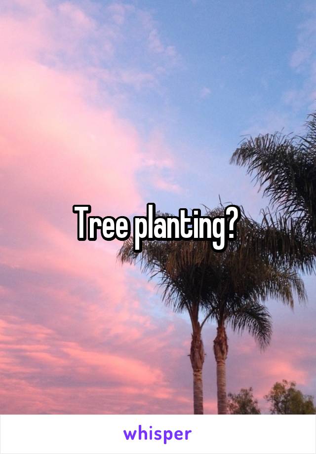 Tree planting? 