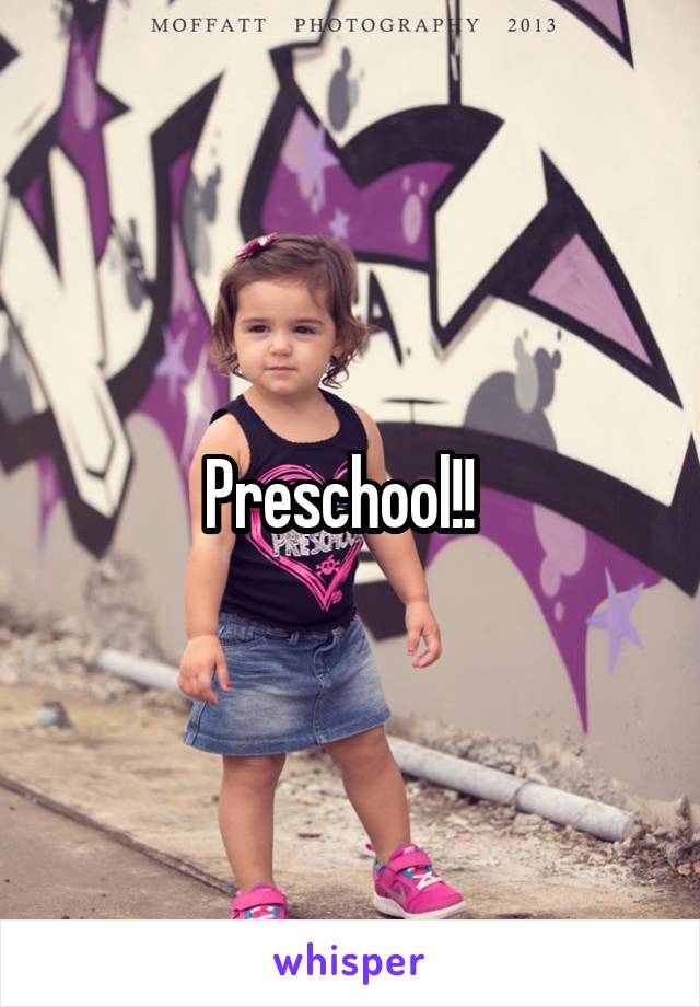 Preschool!!  