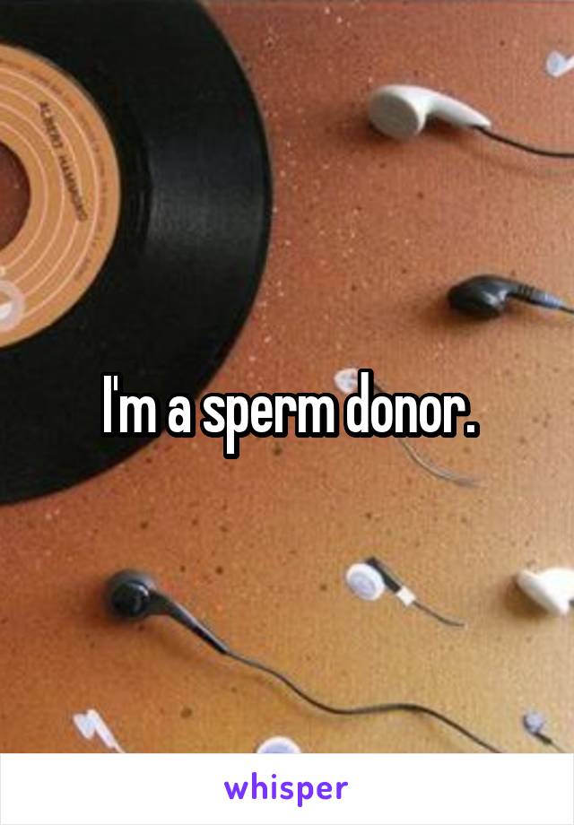 I'm a sperm donor.