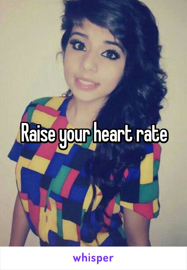 Raise your heart rate