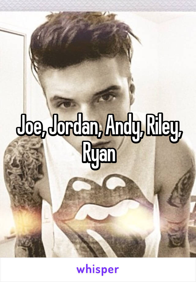 Joe, Jordan, Andy, Riley, Ryan