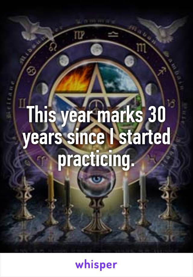 This year marks 30 years since I started practicing.