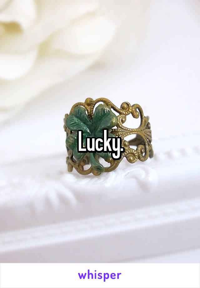 Lucky.