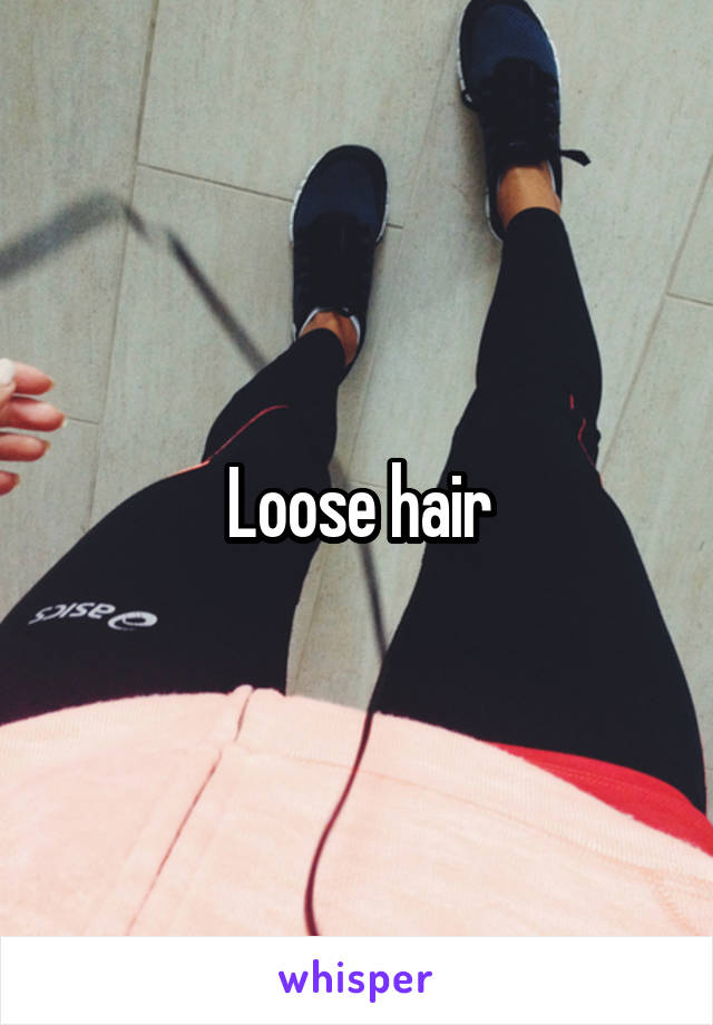 Loose hair