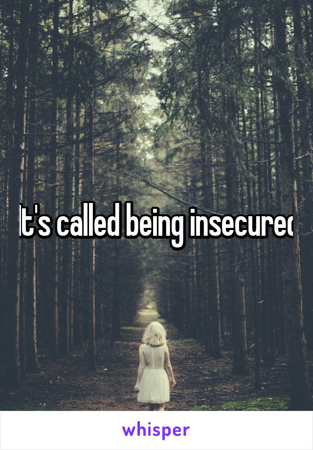 It's called being insecured