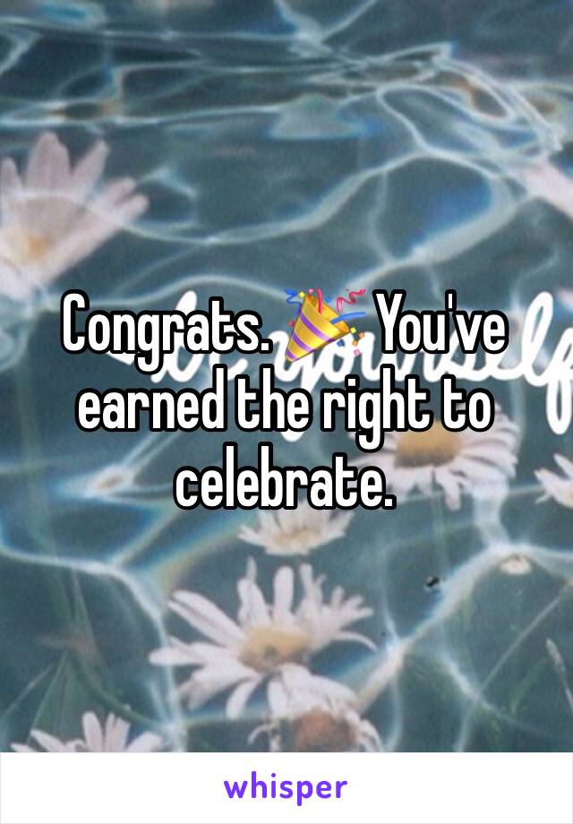 Congrats. 🎉 You've earned the right to celebrate.