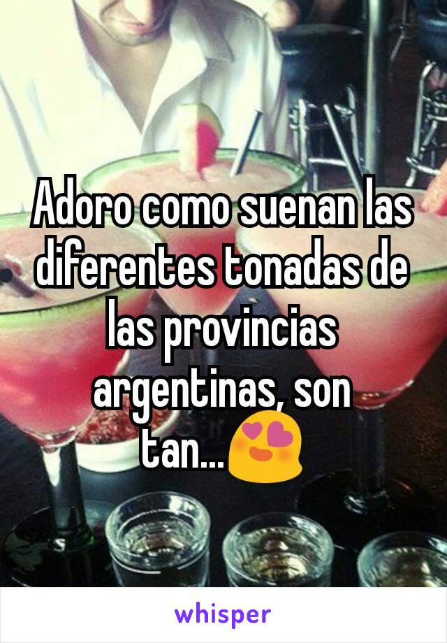 Adoro como suenan las diferentes tonadas de las provincias argentinas, son tan...😍