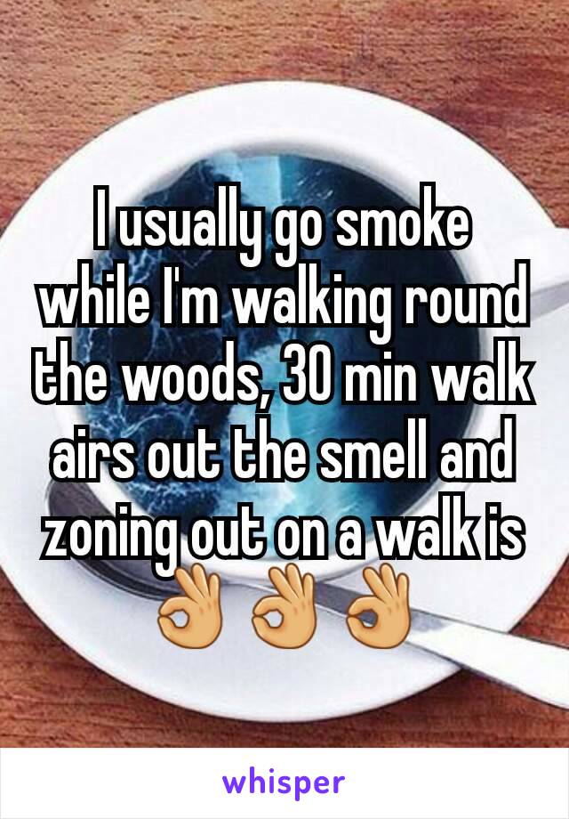 I usually go smoke while I'm walking round the woods, 30 min walk airs out the smell and zoning out on a walk is👌👌👌