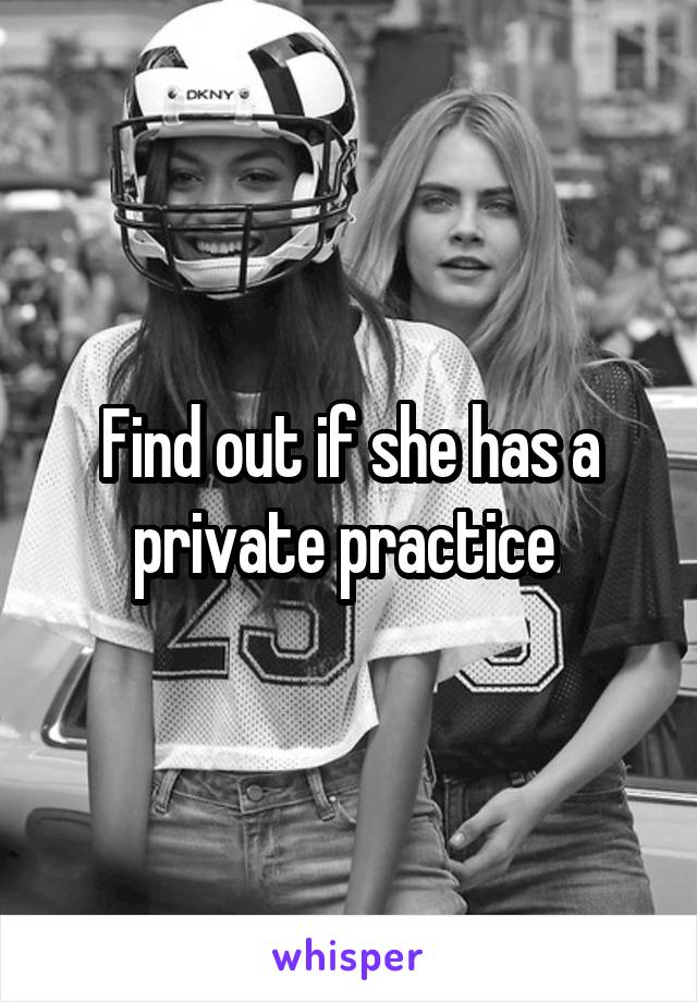 Find out if she has a private practice 