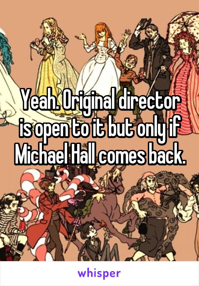 Yeah. Original director is open to it but only if Michael Hall comes back. 