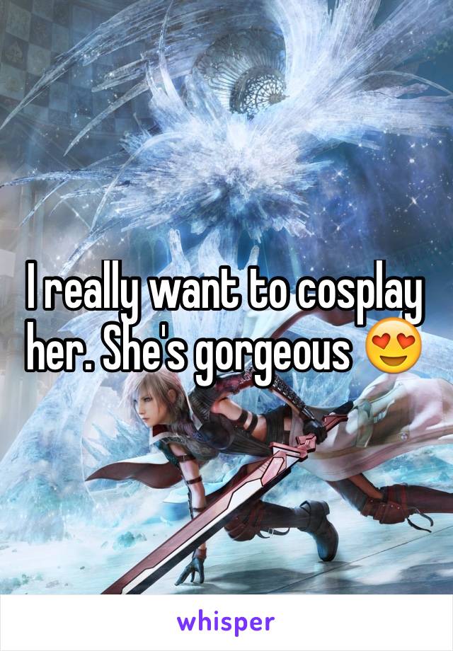 I really want to cosplay her. She's gorgeous 😍