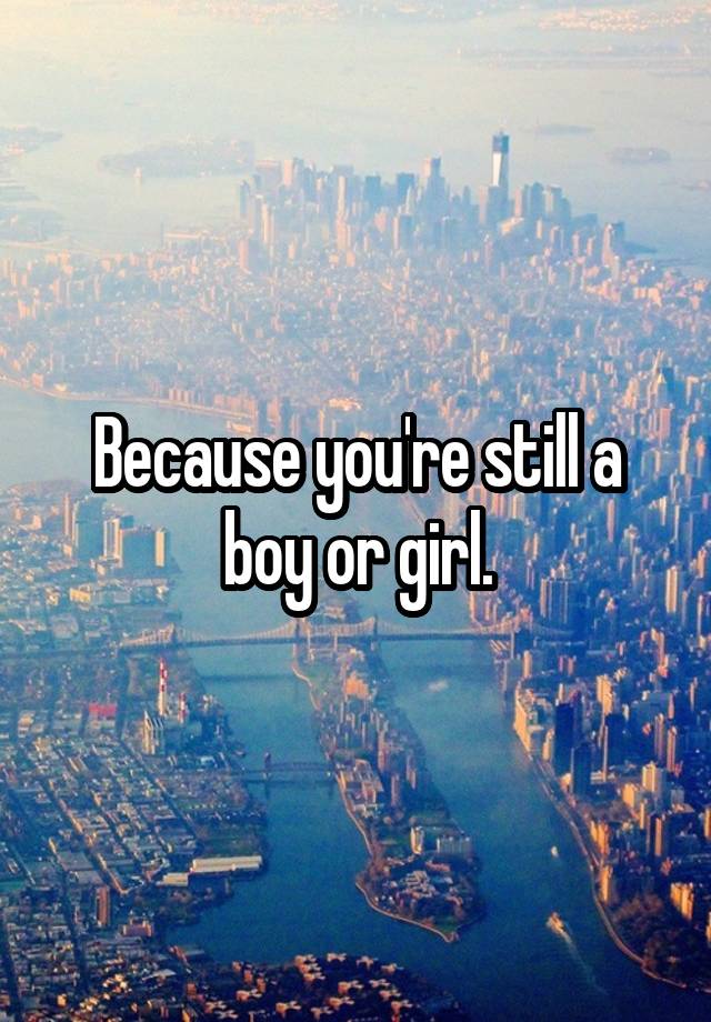 because-you-re-still-a-boy-or-girl