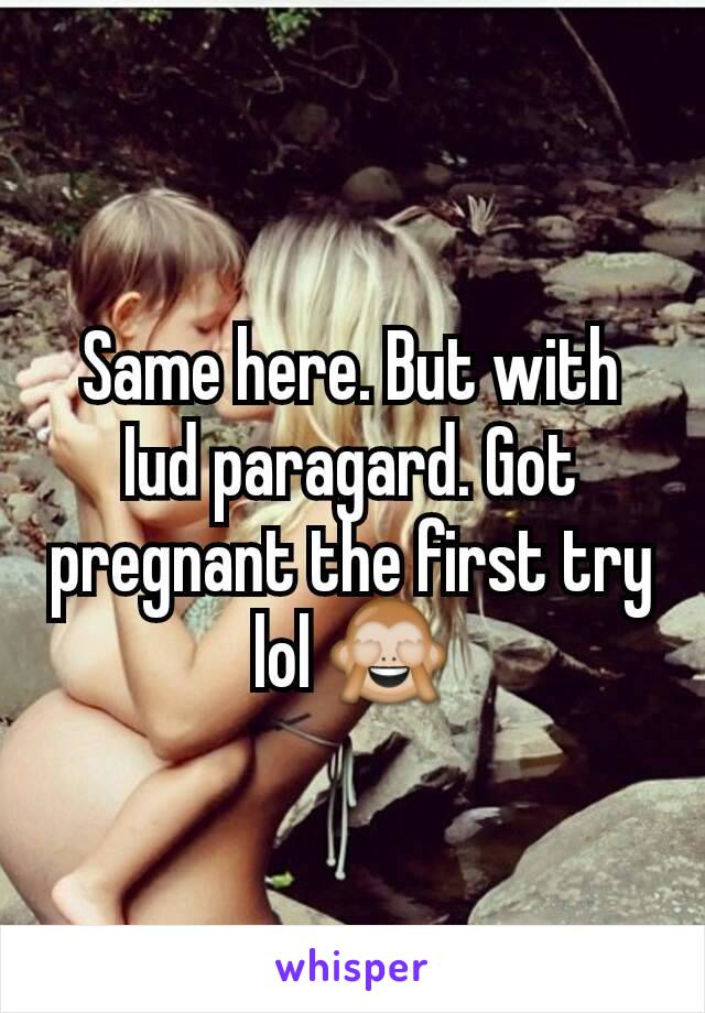 Same here. But with Iud paragard. Got pregnant the first try lol 🙈