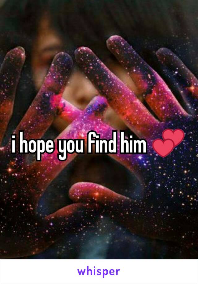 i hope you find him 💕
