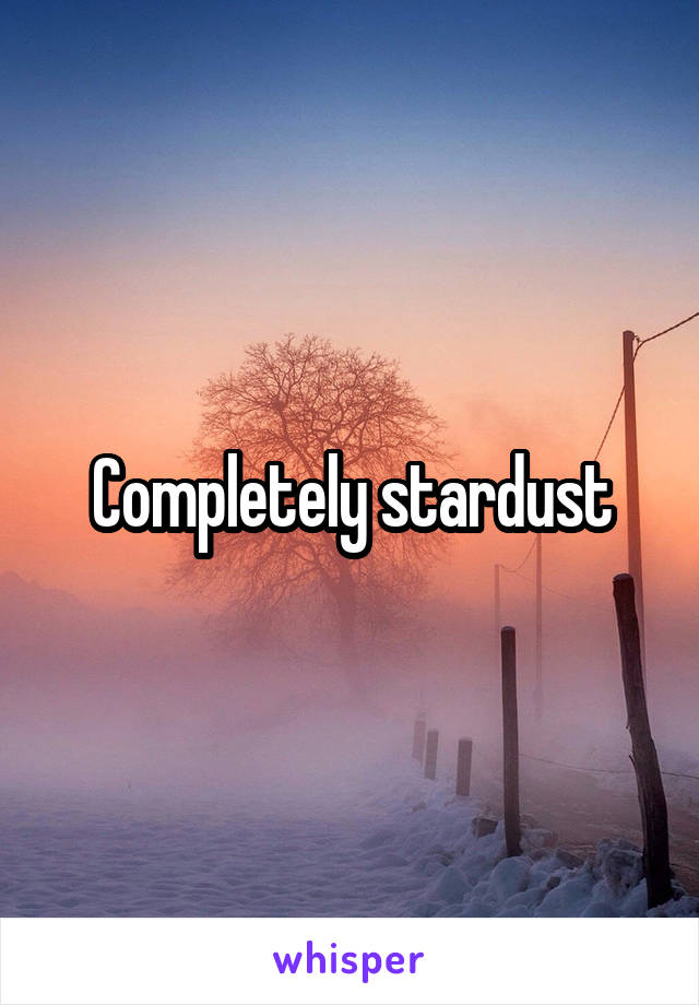 Completely stardust