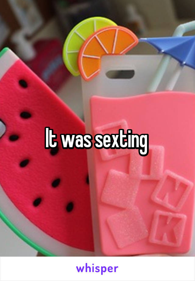 It was sexting 