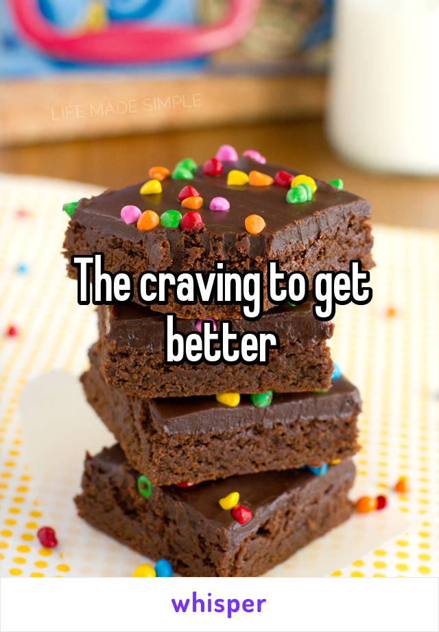 The craving to get better