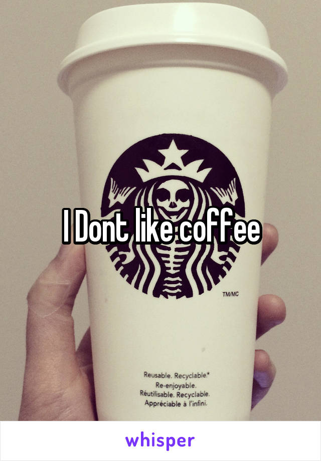 I Dont like coffee