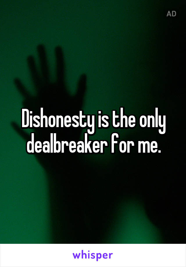 Dishonesty is the only dealbreaker for me.