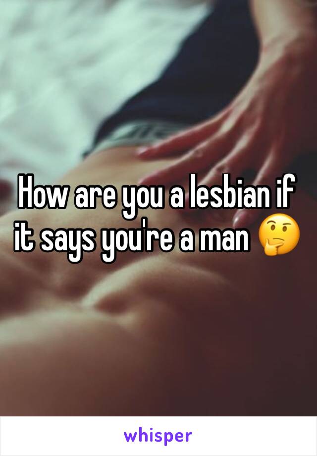 How are you a lesbian if it says you're a man 🤔