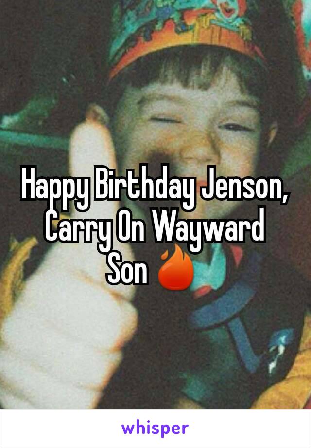 Happy Birthday Jenson, Carry On Wayward Son🔥