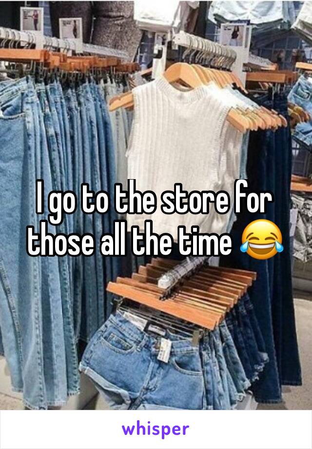 I go to the store for those all the time 😂