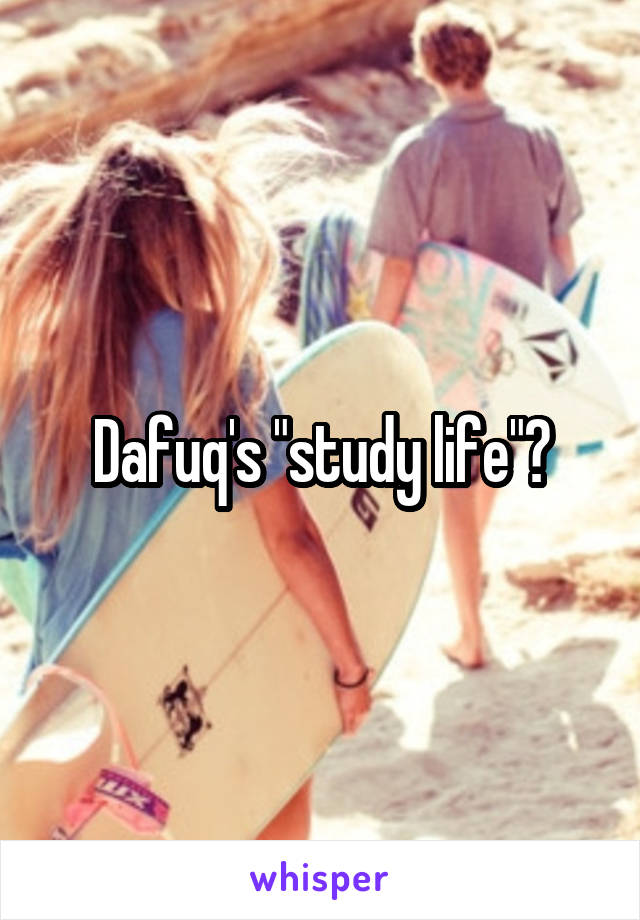 Dafuq's "study life"?