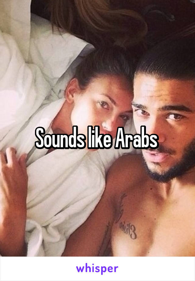 Sounds like Arabs 