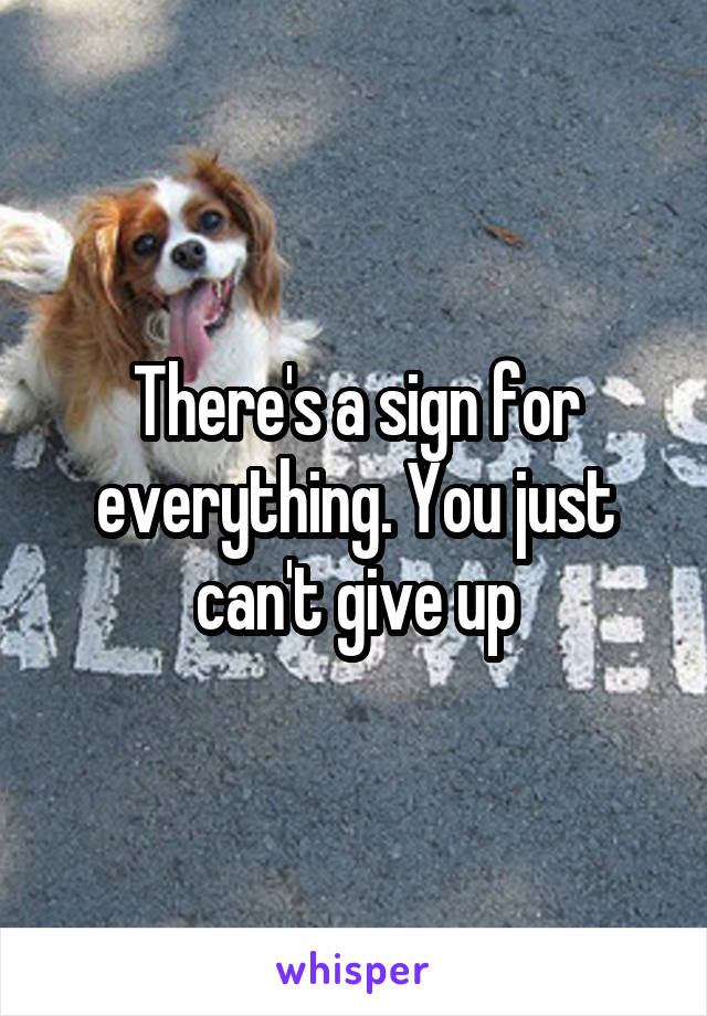 There's a sign for everything. You just can't give up