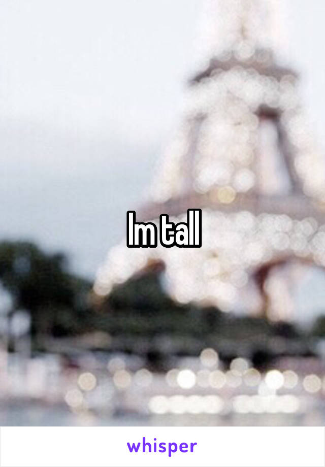 Im tall