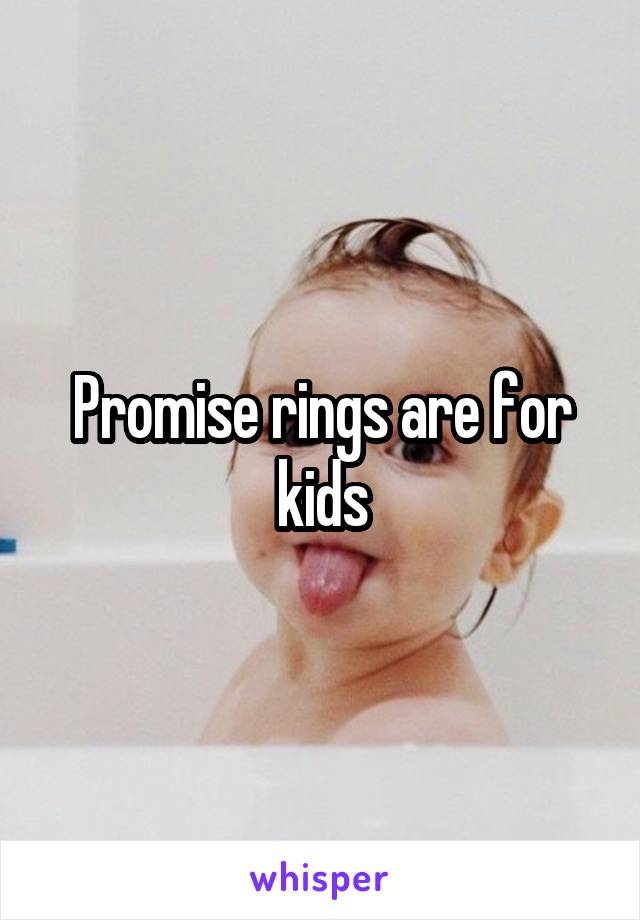 Promise rings are for kids