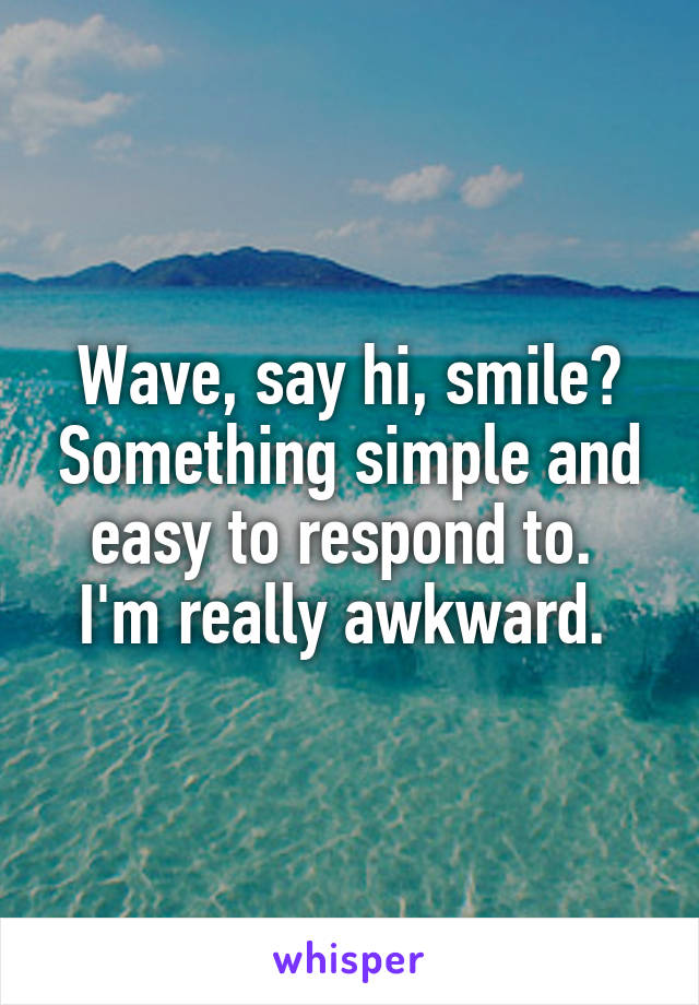 Wave, say hi, smile? Something simple and easy to respond to. 
I'm really awkward. 