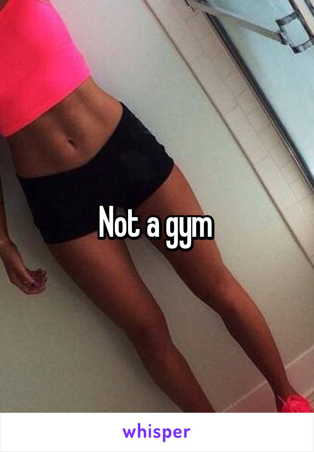 Not a gym 