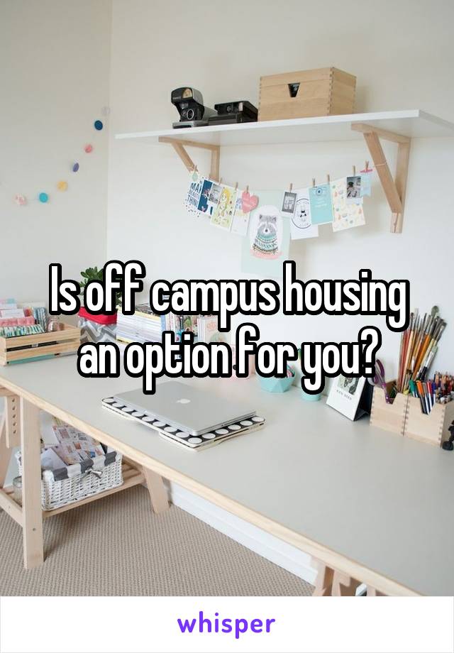 Is off campus housing an option for you?