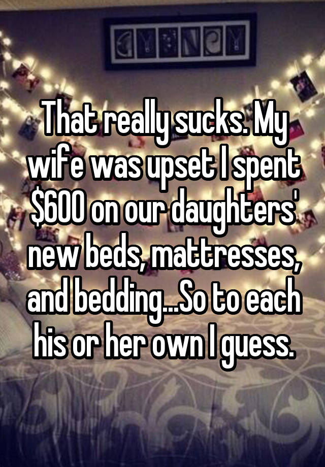 That Really Sucks My Wife Was Upset I Spent 600 On Our Daughters New Beds Mattresses And 5760