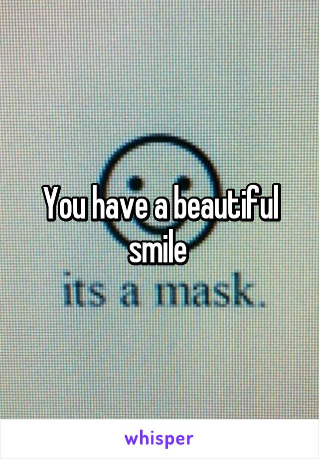 You have a beautiful smile 