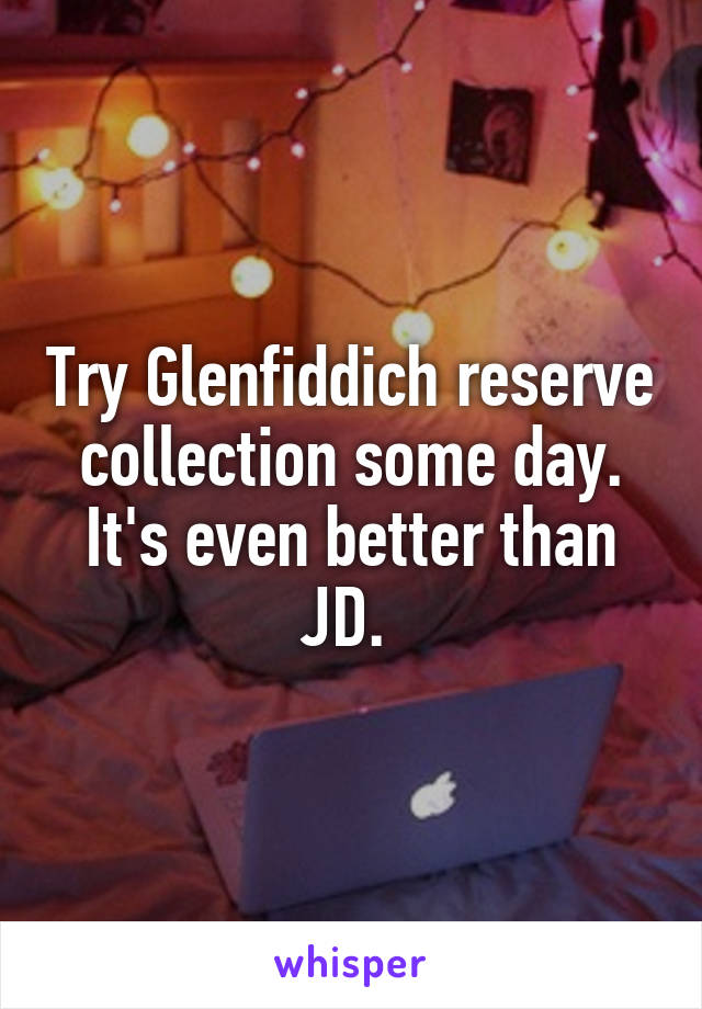 Try Glenfiddich reserve collection some day. It's even better than JD. 