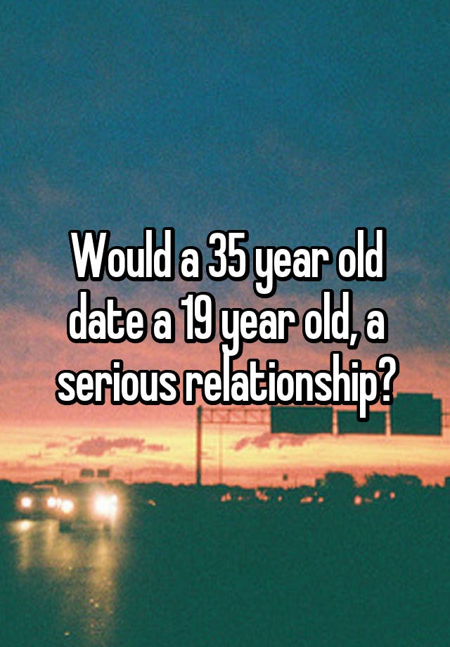 would-a-35-year-old-date-a-19-year-old-a-serious-relationship