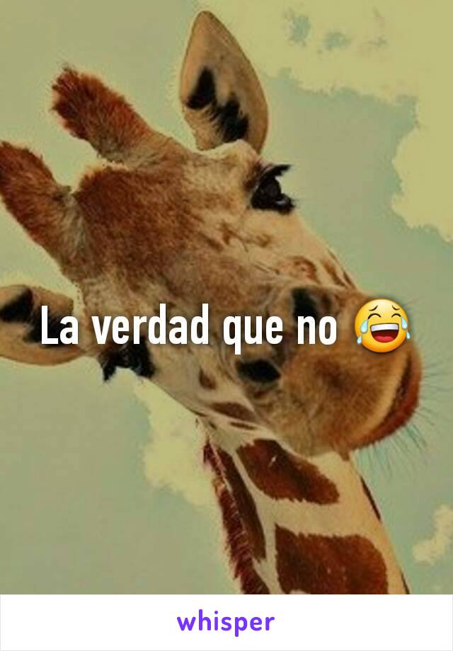 La verdad que no 😂